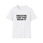Breathe Like You Mean It T-Shirt