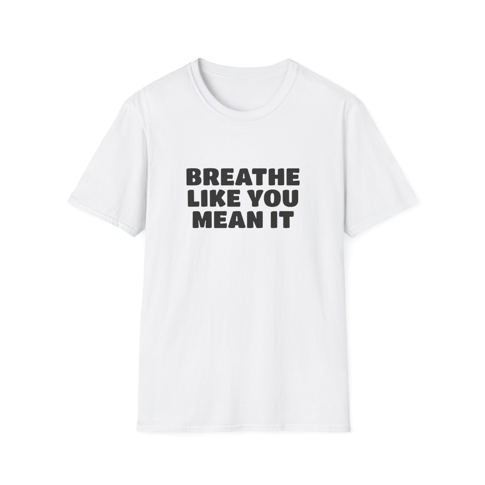 Breathe Like You Mean It T-Shirt