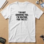 I'm Not Ignoring You T-Shirt