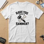 Have You Tried A Hammer? T-Shirt