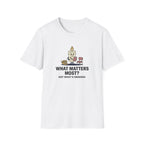 What Matters Most T-Shirt