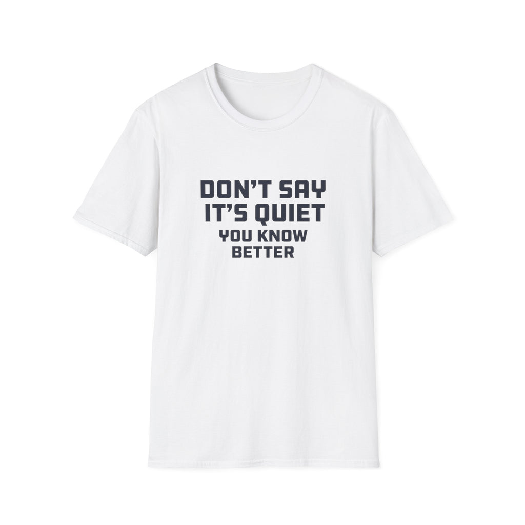 Don't Say It's Quiet T-Shirt