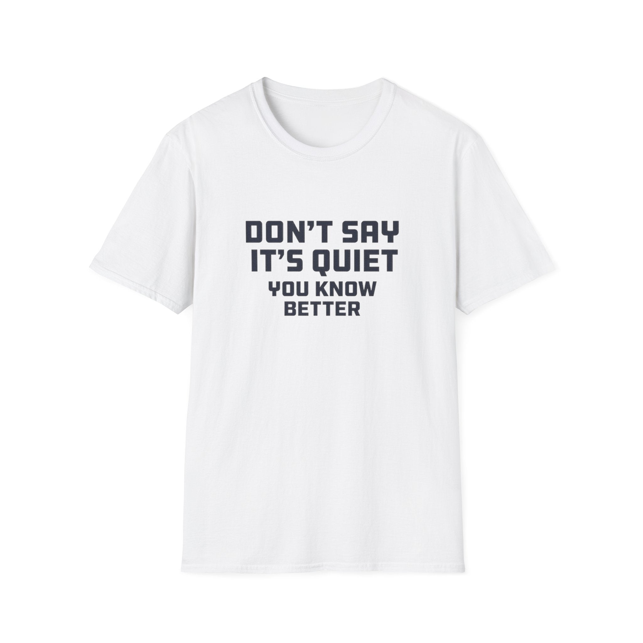 Don't Say It's Quiet T-Shirt